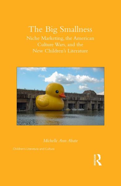 Cover for Michelle Ann Abate · The Big Smallness: Niche Marketing, the American Culture Wars, and the New Children’s Literature - Children's Literature and Culture (Hardcover Book) (2016)