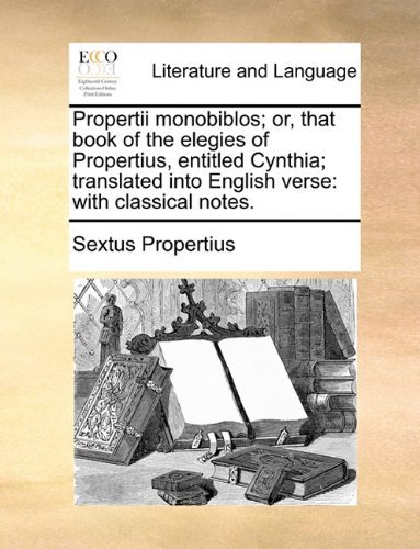 Cover for Sextus Propertius · Propertii Monobiblos; Or, That Book of the Elegies of Propertius, Entitled Cynthia; Translated into English Verse: with Classical Notes. (Pocketbok) [Latin edition] (2010)