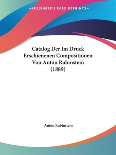 Cover for Anton Rubinstein · Catalog Der Im Druck Erschienenen Compositionen Von Anton Rubinstein (1889) (Paperback Book) (2010)