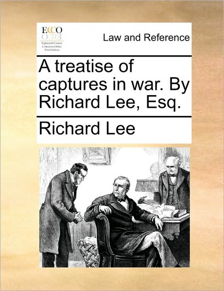 Cover for Richard Lee · A Treatise of Captures in War. by Richard Lee, Esq. (Taschenbuch) (2010)