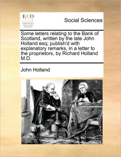 Cover for John Holland · Some Letters Relating to the Bank of Scotland, Written by the Late John Holland Esq; Publish'd with Explanatory Remarks, in a Letter to the Proprietors, by Richard Holland M.d. (Pocketbok) (2010)