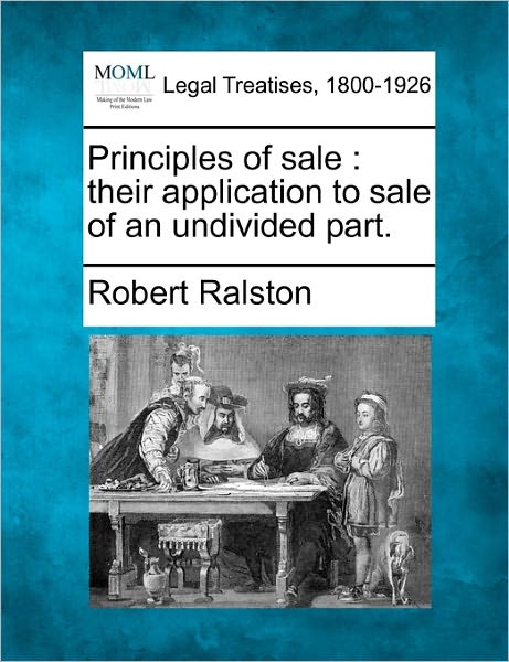 Cover for Robert Ralston · Principles of Sale: Their Application to Sale of an Undivided Part. (Taschenbuch) (2010)