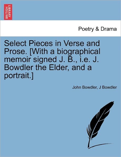 Cover for Bowdler, John, Jr. · Select Pieces in Verse and Prose. [With a Biographical Memoir Signed J. B., i.e. J. Bowdler the Elder, and a Portrait.] (Paperback Book) (2011)