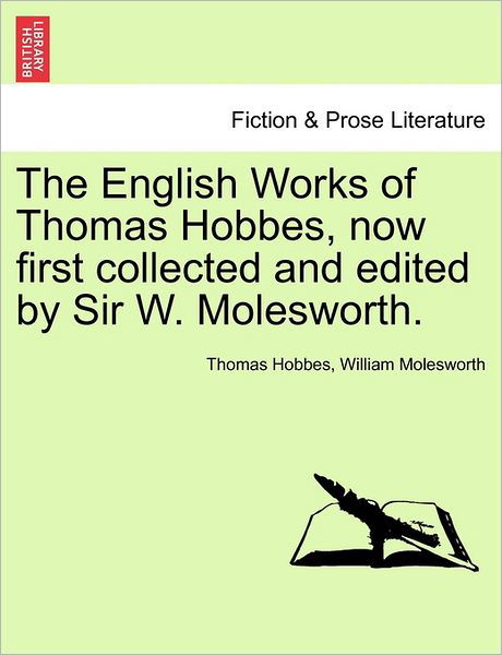 The English Works of Thomas Hobbes, Now First Collected and Edited by Sir W. Molesworth. - Thomas Hobbes - Kirjat - British Library, Historical Print Editio - 9781241472016 - tiistai 1. maaliskuuta 2011