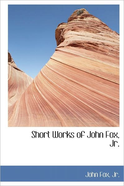 Cover for Fox, John, Jr · Short Works of John Fox, Jr. (Inbunden Bok) (2011)