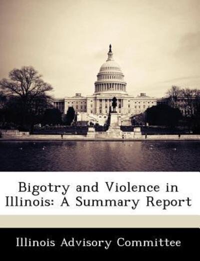 Cover for Illinois Advisory Committee · Bigotry and Violence in Illinois: A Summary Report (Paperback Book) (2012)