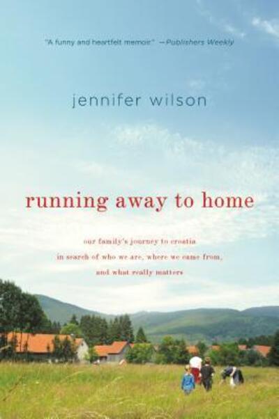 Cover for Jennifer Wilson · Running Away to Home: Our Family's Journey to Croatia in Search of Who We Are, Where We Came From, and What Really Matters (Paperback Book) (2012)