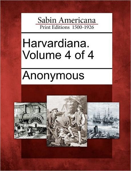 Harvardiana. Volume 4 of 4 - Anonymous - Bøker - Gale, Sabin Americana - 9781275682016 - 1. februar 2012