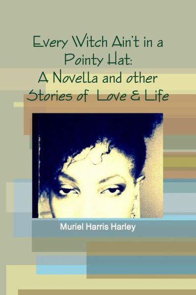 Cover for Muriel Harris Harley · Every Witch Ain't in a Pointy Hat: a Novella and Other Stories of Love &amp; Life (Paperback Book) (2014)