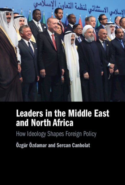 Cover for Ozdamar, Ozgur (Bilkent University, Ankara) · Leaders in the Middle East and North Africa: How Ideology Shapes Foreign Policy (Gebundenes Buch) (2023)
