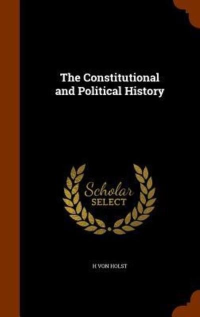 Cover for H Von Holst · The Constitutional and Political History (Hardcover Book) (2015)