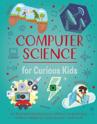 Cover for Chris Oxlade · Computer Science for Curious Kids: An Illustrated Introduction to Software Programming, Artificial Intelligence, Cyber-Security—and More! - Curious Kids (Hardcover bog) (2023)