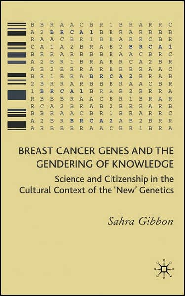 Cover for Sahra Gibbon · Breast Cancer Genes and the Gendering of Knowledge: Science and Citizenship in the Cultural Context of the 'New' Genetics (Hardcover Book) [2007 edition] (2006)