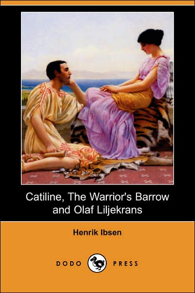 Cover for Henrik Johan Ibsen · Catiline, the Warrior's Barrow and Olaf Liljekrans (Dodo Press) (Taschenbuch) (2007)