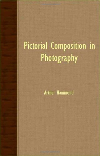 Pictorial Composition in Photography - Arthur Hammond - Books - Duey Press - 9781406745016 - March 15, 2007