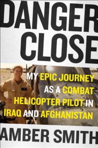 Cover for Amber Smith · Danger Close One Woman's Epic Journey As a Combat Helicopter Pilot in Iraq and Afghanistan (Bok) (2016)