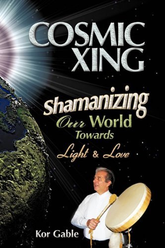 Cosmic Xing: Shamanizing Our World Towards Light & Love - Kor Gable - Kirjat - Trafford Publishing - 9781425159016 - tiistai 2. maaliskuuta 2010