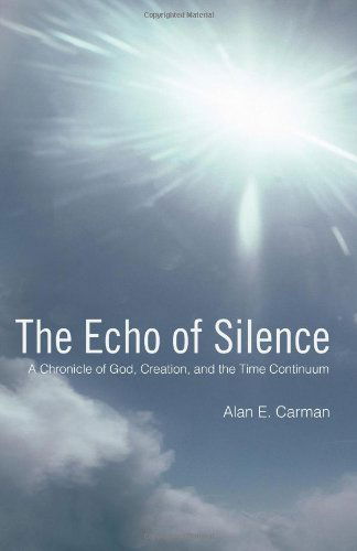 Cover for Alan E. Carman · The Echo of Silence: a Chronicle of God, Creation, and the Time Continuum (Paperback Book) (2010)