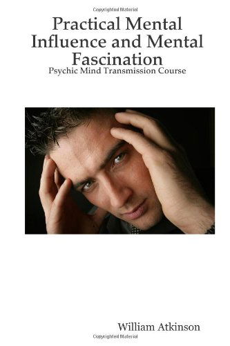 Cover for William Atkinson · Practical Mental Influence and Mental Fascination: Psychic Mind Transmission Course (Taschenbuch) (2006)