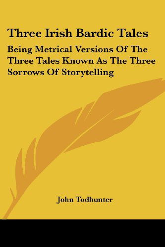 Cover for John Todhunter · Three Irish Bardic Tales: Being Metrical Versions of the Three Tales Known As the Three Sorrows of Storytelling (Paperback Book) (2007)