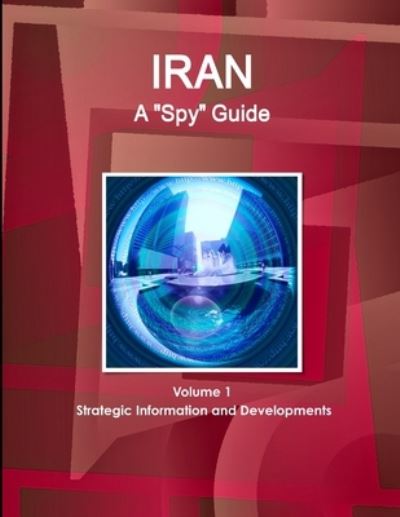 Cover for Www Ibpus Com · Iran A &quot;Spy&quot; Guide Volume 1 Strategic Information and Developments (Paperback Book) (2019)