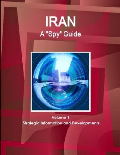 Cover for Www Ibpus Com · Iran A &quot;Spy&quot; Guide Volume 1 Strategic Information and Developments (Paperback Book) (2019)