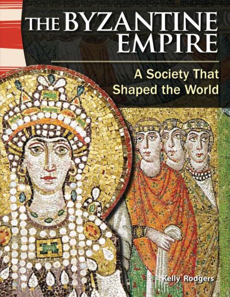 Cover for Kelly Rodgers · The Byzantine Empire: a Society That Shaped the World (Primary Source Readers) (Paperback Book) (2012)