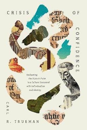 Cover for Carl R. Trueman · Crisis of Confidence: Reclaiming the Historic Faith in a Culture Consumed with Individualism and Identity (Gebundenes Buch) (2024)