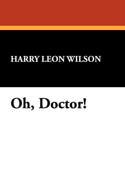 Oh, Doctor! - Harry Leon Wilson - Książki - Wildside Press - 9781434465016 - 30 marca 2008