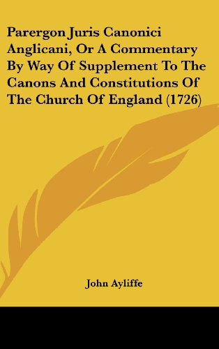 Cover for John Ayliffe · Parergon Juris Canonici Anglicani, or a Commentary by Way of Supplement to the Canons and Constitutions of the Church of England (1726) (Hardcover bog) (2008)