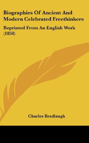 Cover for Charles Bradlaugh · Biographies of Ancient and Modern Celebrated Freethinkers: Reprinted from an English Work (1858) (Inbunden Bok) (2008)