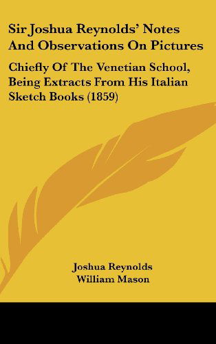 Cover for William Mason · Sir Joshua Reynolds' Notes and Observations on Pictures: Chiefly of the Venetian School, Being Extracts from His Italian Sketch Books (1859) (Hardcover Book) (2008)