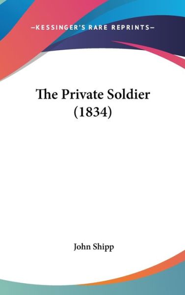 Cover for John Shipp · The Private Soldier (1834) (Hardcover Book) (2008)