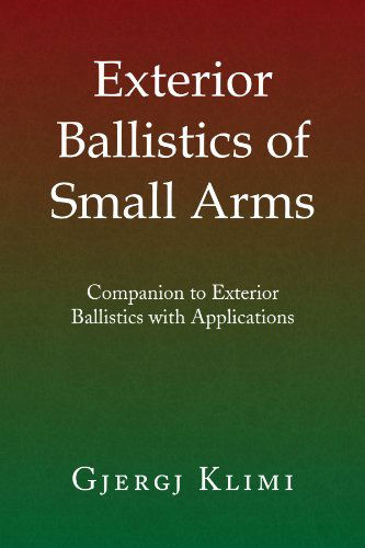 Exterior Ballistics of Small Arms: Companion to Exterior Ballistics with Applications - Gjergj Klimi - Bøker - Xlibris - 9781441506016 - 19. mars 2009