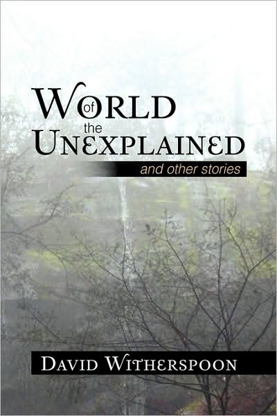 World of the Unexplained - David Witherspoon - Książki - Xlibris Corporation - 9781441548016 - 3 lipca 2009