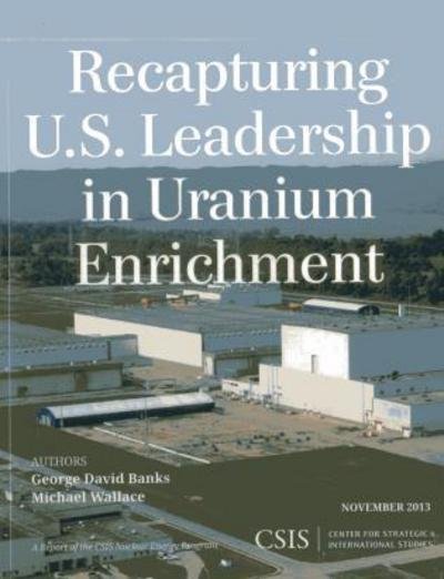 Cover for George David Banks · Recapturing U.S. Leadership in Uranium Enrichment - CSIS Reports (Paperback Book) (2013)