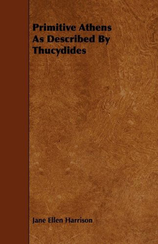 Primitive Athens As Described by Thucydides - Jane Ellen Harrison - Books - Home Farm Books - 9781444620016 - April 14, 2009