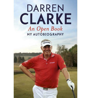 Cover for Darren Clarke · An Open Book - My Autobiography: My Story to Three Golf Victories (Paperback Book) (2013)