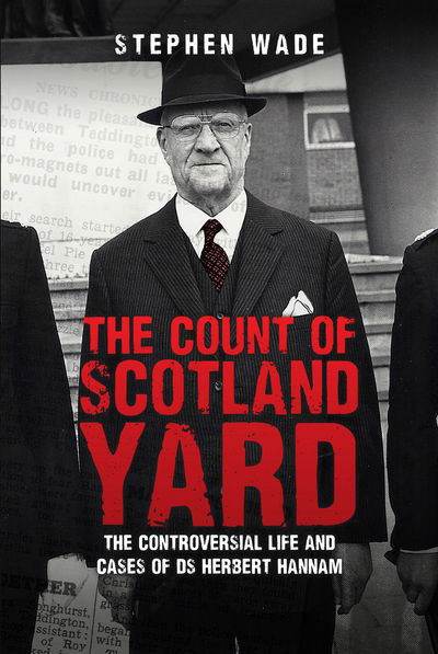Cover for Stephen Wade · The Count of Scotland Yard: The Controversial Life and Cases of DCS Herbert Hannam (Paperback Book) (2018)