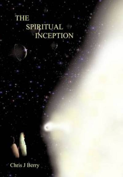 The Spiritual Inception: Book One of the Series Voyage to Infinity - Chris J Berry - Books - Authorhouse - 9781456779016 - June 6, 2011
