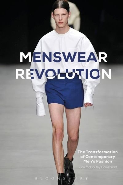 Cover for McCauley Bowstead, Jay (London College of Fashion, UK) · Menswear Revolution: The Transformation of Contemporary Men’s Fashion (Paperback Book) (2018)