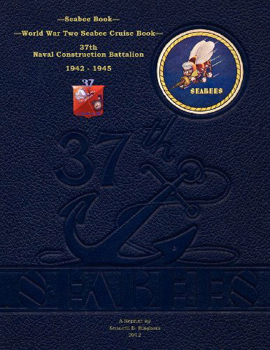 Cover for Kenneth E. Bingham · Seabee Book, World War Two Seabee Cruise Book, 37th Naval Construction Battalion: 1942-1945 (Paperback Book) (2012)