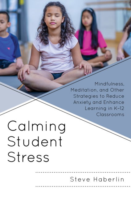 Cover for Steve Haberlin · Calming Student Stress: Mindfulness, Meditation, and Other Strategies to Reduce Anxiety and Enhance Learning in K-12 Classrooms (Pocketbok) (2024)