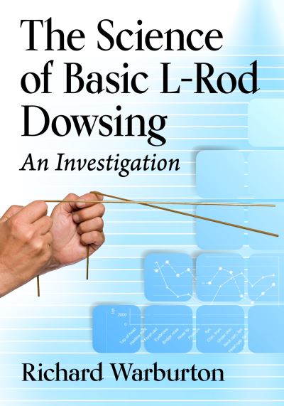 The Science of Basic L-Rod Dowsing: An Investigation - Richard Warburton - Books - McFarland & Co Inc - 9781476694016 - July 25, 2024