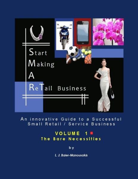 Cover for L J Baier-manousakis · S.m.a.rt Biz - Vol. 1: the Bare Necessities: an Innovative Guide to a Successful Small Retail / Service Business (Pocketbok) (2014)