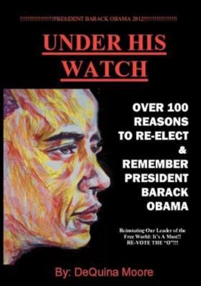 Cover for Dequina Moore · Under His Watch: over 100 Reasons to Re-elect &amp; Remember President Obama (Pocketbok) (2012)