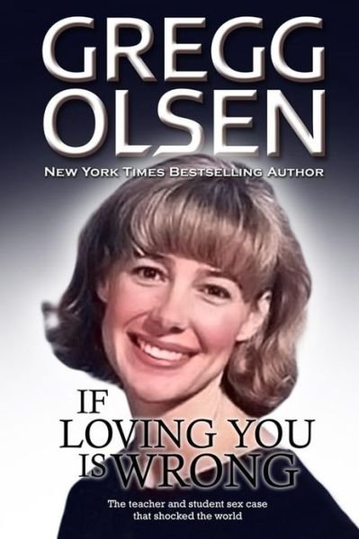 Cover for Gregg Olsen · If Loving You is Wrong: the Teacher and Student Sex Case That Shocked the World (Paperback Book) (2012)