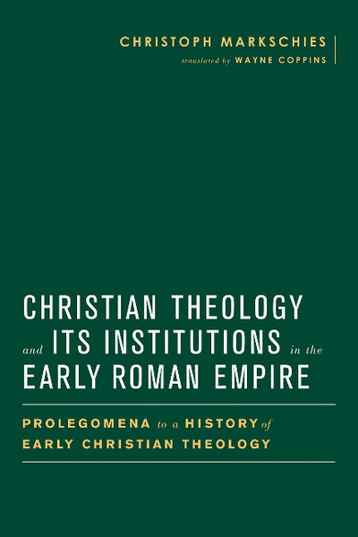 Christian Theology and Its Institutions in the Early Roman Empire: Prolegomena to a History of Early Christian Theology - Baylor-Mohr Siebeck Studies in Early Christianity - Christoph Markschies - Books - Baylor University Press - 9781481304016 - September 30, 2015