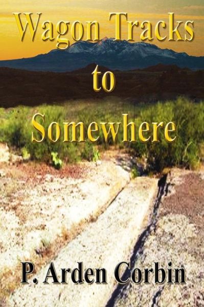 Cover for P Arden Corbin · Wagon Tracks to Somewhere (Paperback Book) (2013)