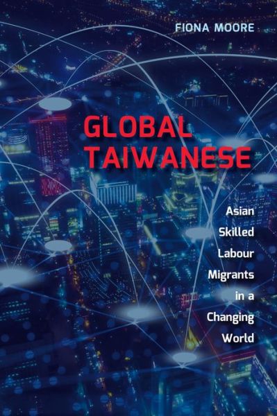 Cover for Fiona Moore · Global Taiwanese: Asian Skilled Labour Migrants in a Changing World (Hardcover Book) (2021)